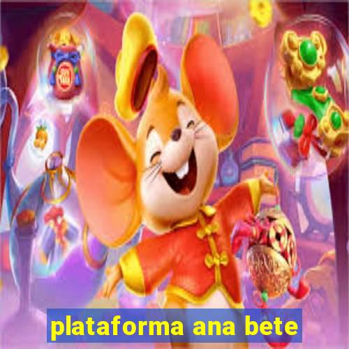 plataforma ana bete